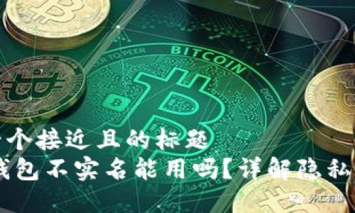 思考一个接近且的标题  
USDT钱包不实名能用吗？详解隐私与安全