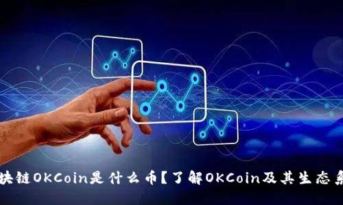 区块链OKCoin是什么币？了解OKCoin及其生态系统