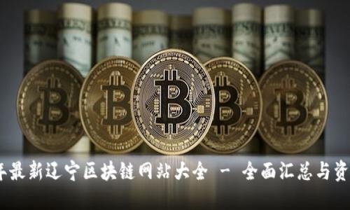 2023年最新辽宁区块链网站大全 - 全面汇总与资源导航