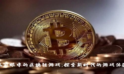 玩家眼中的区块链游戏：探索新时代的游戏体验