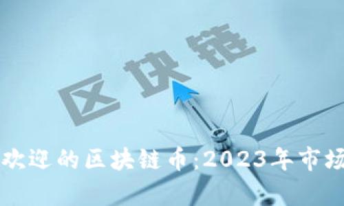 国内最受欢迎的区块链币：2023年市场热度分析