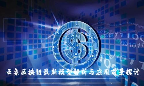 云象区块链最新模型解析与应用前景探讨