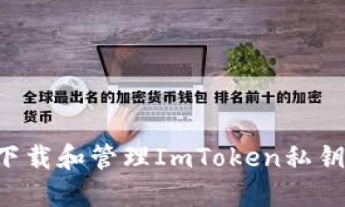 如何安全下载和管理ImToken私钥：详尽指南