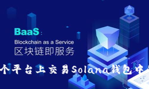 如何在多个平台上交易Solana钱包中的SOL代币