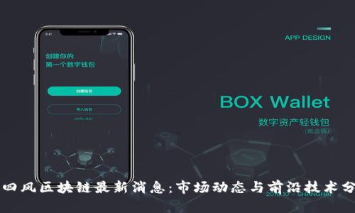 周四风区块链最新消息：市场动态与前沿技术分析