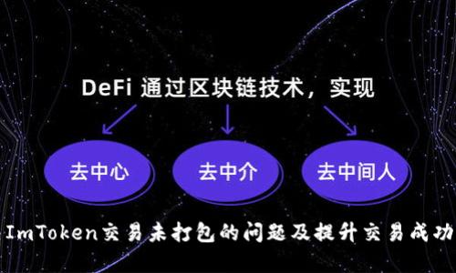 如何解决ImToken交易未打包的问题及提升交易成功率的方法