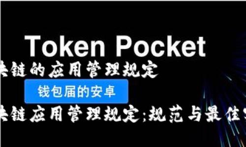 区块链的应用管理规定

区块链应用管理规定：规范与最佳实践