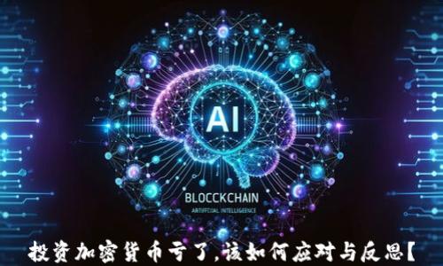 
投资加密货币亏了，该如何应对与反思？