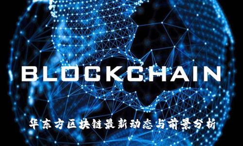 华东方区块链最新动态与前景分析