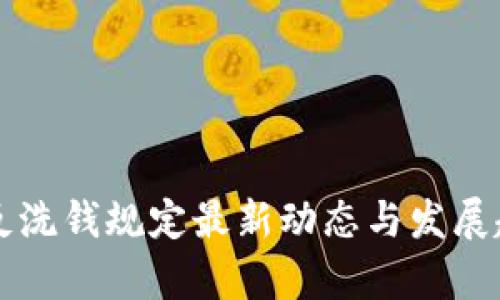 区块链反洗钱规定最新动态与发展趋势分析