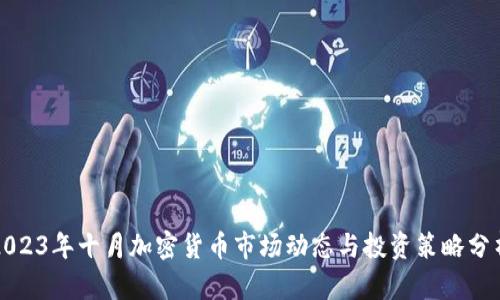 2023年十月加密货币市场动态与投资策略分析