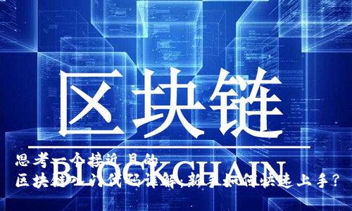 思考一个接近且的  
区块链入门代码详解：新手如何快速上手?