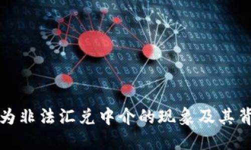 探索虚拟币作为非法汇兑中介的现象及其背后的驱动因素