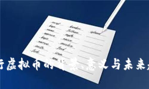 中央发行虚拟币的背景、意义与未来趋势解析