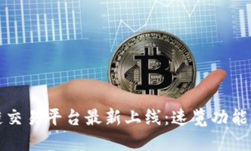 区块链交易平台最新上线：速览功能与优势