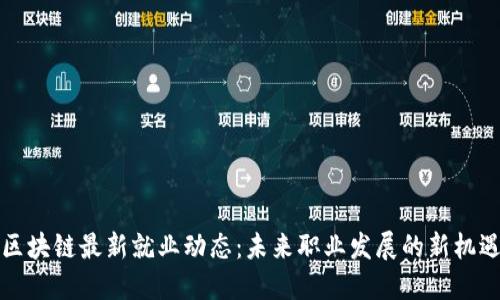 区块链最新就业动态：未来职业发展的新机遇