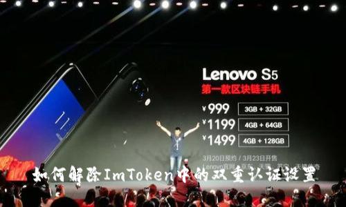 如何解除ImToken中的双重认证设置