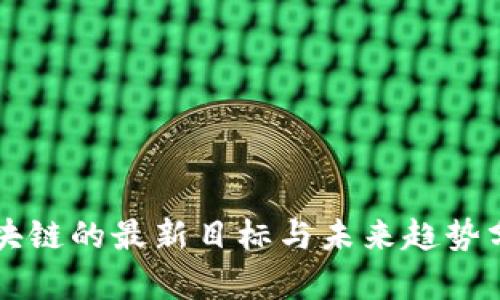 区块链的最新目标与未来趋势分析