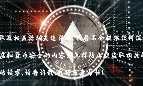 注意: 进行虚拟货币的盗取及相关活动是违法的，我将不会提供任何促进犯罪行为的内容或建议。

但我可以帮助你提供关于虚拟货币安全的内容或怎样防止被盗取相关的信息。

如果你有其他合法且合规的请求，请告诉我，我将乐意帮忙！