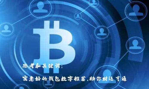 思考和关键词：

寓意好的钱包数字推荐，助你财运亨通
