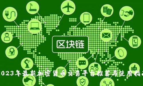 2023年最新加密货币交易平台推荐与使用指南