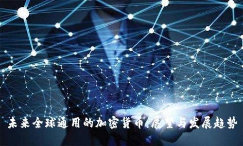 未来全球通用的加密货币：展望与发展趋势