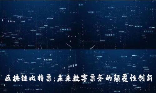 区块链比特票：未来数字票务的颠覆性创新