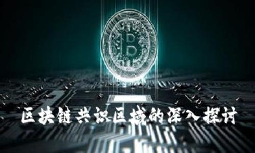 区块链共识区域的深入探讨