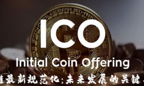 
区块链最新规范化：未来发展的关键与挑战