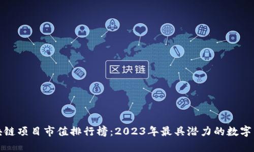 最新区块链项目市值排行榜：2023年最具潜力的数字货币分析