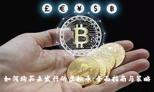 如何购买未发行的虚拟币：全面指南与策略