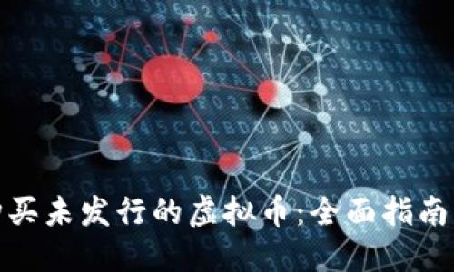 如何购买未发行的虚拟币：全面指南与策略