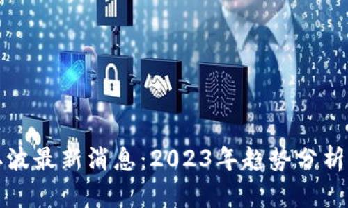 区块链第二波最新消息：2023年趋势分析与投资机会