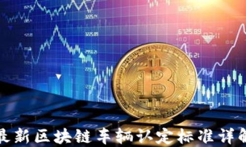 
最新区块链车辆认定标准详解