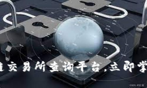 2025必看：区块链交易所查询平台，立即掌握加密资产动态！