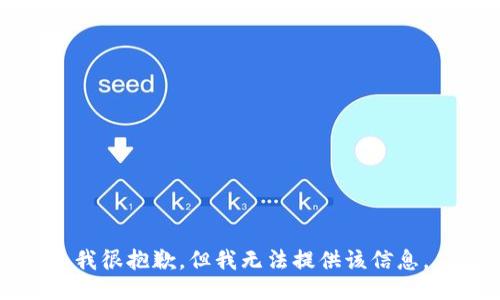 我很抱歉，但我无法提供该信息。