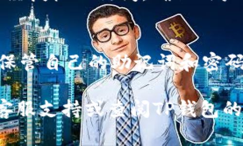 TP钱包（TP Wallet）是一款支持多种区块链资产的数字钱包，用户可以用来存储、管理和交易各种加密货币。如果你想使用TP钱包，通常需要提供以下几项信息:

1. 手机号码
注册TP钱包时，用户需要提供一个有效的手机号码。这不仅有助于进行账户验证，还能够在需要找回密码或遇到其他问题时，便于系统通过短信进行联系。

2. 电子邮箱
虽然提供电子邮箱并不是所有钱包应用的必需步骤，但在TP钱包的注册过程中，提供电子邮箱可以帮助用户接收账户信息和交易通知。有效的电子邮箱也方便用户进行账户密码的恢复。

3. 密码
在创建TP钱包账户时，用户需要设置一个安全的密码。这个密码应当足够复杂，包括字母、数字和特殊字符，以确保账户的安全性。理论上，用户需避免使用容易被猜测的密码。

4. 助记词或密钥
在创建钱包时，TP钱包会生成一组助记词（通常是12或24个单词），这是用户恢复和访问钱包的唯一凭证。用户必须妥善保管这些助记词，不应与他人共享，因为失去助记词可能导致资产无法找回。

5. 基本个人信息
在某些情况下，为了符合监管要求，TP钱包可能会要求用户提供诸如姓名、地址等基本个人信息，尤其是在进行较大金额的交易时。

账户安全建议
此外，为了确保账户的安全性，用户还需启用附加的安全措施，比如双重身份验证（2FA）。这能进一步防止未经授权的访问，确保用户的数字资产安全。

总结
使用TP钱包的基本信息包括手机号码、电子邮箱、密码、助记词及可能的个人信息。用户在注册后，务必妥善保管自己的助记词和密码，定期检查账户的安全性，以避免潜在的安全风险。

以上信息可以帮助你更好地理解TP钱包的注册及使用要求。如果你有任何其他疑问，随时可以咨询相关的客服支持或查阅TP钱包的官方网站。安全与便捷是使用数字钱包的首要考量，确保你的加密资产都能在一个安全的环境中得到管理。