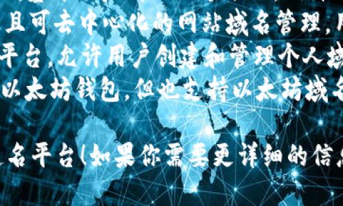 以下是一些区块链起名平台的例子：

1. **Namecoin**：一个基于区块链的域名注册和管理系统，采用去中心化的方式。
2. **Ethereum Name Service (ENS)**：基于以太坊的一个项目，允许用户将以太坊地址与人类可读的名字关联。
3. **Unstoppable Domains**：提供永久且可去中心化的网站域名管理，用户可以购买后无需续费。
4. **Blockstack**：一个去中心化的应用平台，允许用户创建和管理个人域名。
5. **MyEtherWallet**：虽然主要是一个以太坊钱包，但也支持以太坊域名的管理。

希望这些可以帮助你找到合适的区块链起名平台！如果你需要更详细的信息或其他相关内容，请告知。