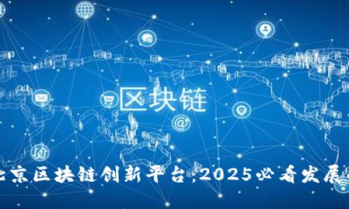 立即探索北京区块链创新平台：2025必看发展的未来趋势