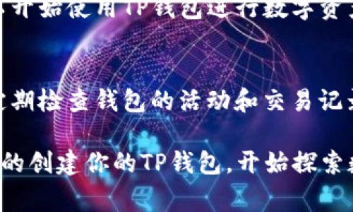TP钱包是一款热门的去中心化数字货币钱包，支持多种区块链资产的存储和交易。注册TP钱包通常很简单，但在开始之前，你需要一些特定的信息或工具。以下是注册TP钱包所需的主要步骤和所需条件。

1. 下载TP钱包
首先，你需要在手机应用商店（如App Store或Google Play）中下载TP钱包应用。也可以通过TP钱包的官方网站获取直接下载链接。在下载并安装后，打开应用。

2. 创建新的钱包账户
在TP钱包的主页上，你会看到“创建钱包”或“新建钱包”的选项。点击该选项，将进入创建钱包的流程。在填写相关信息之前，建议先阅读钱包的用户协议和隐私政策。

3. 设置安全密码
为了保护你的资产，TP钱包会要求你设置一个安全密码。这通常是一个由字母和数字组成的组合，确保它足够复杂，以防止他人猜测。请务必记录这个密码，并妥善保管，因为一旦丢失，你可能无法恢复钱包。

4. 备份助记词
在创建钱包的过程中，你将获得一组助记词（通常是12到24个单词）。这个助记词是恢复钱包的关键，因此务必要安全存储。可以写在纸上并放在安全的地方，或使用加密的数字方式保存。请注意，不要在互联网上分享你的助记词，以免被他人盗取。

5. 选择支持的区块链
TP钱包支持多种区块链，包括以太坊、波卡、TRON等。根据你的需要，选择合适的链进行资产管理。在使用钱包时，确保已正确选择钱包支持的区块链，以便接收和发送相应的加密资产。

6. 完成注册
在设置完密码和备份助记词后，按照应用中的指引完成钱包的注册。一旦完成，你将进入主界面，这时，你可以开始使用TP钱包进行数字资产的管理、转账和交易。

7. 安全防范措施
注册完成后，建议通过启用双重身份验证、定期更改密码以及谨慎处理私钥等措施，提升账户安全性。此外，定期检查钱包的活动和交易记录，能帮助你及时发现异常情况。

总之，注册TP钱包的过程相对简单，但保护你的加密资产安全措施是非常重要的。遵循以上步骤，就能够轻松的创建你的TP钱包，开始探索数字货币的世界。