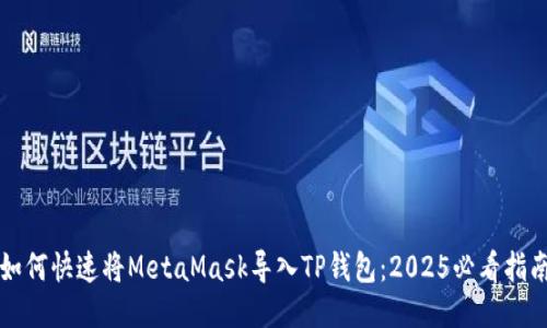 如何快速将MetaMask导入TP钱包：2025必看指南