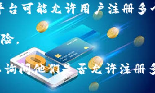 在t钱包（通常指的是某种数字钱包或支付工具）中，是否能够注册多个账号通常会受到该平台的政策限制。以下是一般情况下的几个要点：

1. **平台政策**：大多数数字钱包和支付平台会有明确的用户协议和服务条款，通常规定每个用户只能注册一个账户。这是为了防止欺诈行为和确保每个用户的资金安全。

2. **实名认证**：许多数字钱包要求用户进行实名认证，这意味着用户需要提供身份证明。如果你尝试注册多个账户，系统可能会通过手机号码、身份证号码等信息进行验证，从而阻止你进行多重注册。

3. **使用场景**：在某些情况下，如果出于特定需求（比如个人和商业使用分开），一些平台可能允许用户注册多个账户，只要这些账户是在不同的身份信息下进行的。

4. **风险警示**：如果你尝试创建多个账户，可能会面临账户被封或者资金被冻结的风险。

建议你查看t钱包的官方网站或联系客服获取最准确的信息。如果你有特定的需求，可以询问他们是否允许注册多个账户，或者是否有其他解决方案。