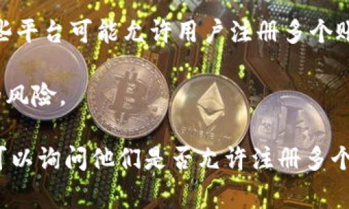 在t钱包（通常指的是某种数字钱包或支付工具）中，是否能够注册多个账号通常会受到该平台的政策限制。以下是一般情况下的几个要点：

1. **平台政策**：大多数数字钱包和支付平台会有明确的用户协议和服务条款，通常规定每个用户只能注册一个账户。这是为了防止欺诈行为和确保每个用户的资金安全。

2. **实名认证**：许多数字钱包要求用户进行实名认证，这意味着用户需要提供身份证明。如果你尝试注册多个账户，系统可能会通过手机号码、身份证号码等信息进行验证，从而阻止你进行多重注册。

3. **使用场景**：在某些情况下，如果出于特定需求（比如个人和商业使用分开），一些平台可能允许用户注册多个账户，只要这些账户是在不同的身份信息下进行的。

4. **风险警示**：如果你尝试创建多个账户，可能会面临账户被封或者资金被冻结的风险。

建议你查看t钱包的官方网站或联系客服获取最准确的信息。如果你有特定的需求，可以询问他们是否允许注册多个账户，或者是否有其他解决方案。