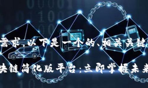 为了满足您的需求，以下是一个的、相关关键词和详细内容。

2025必看！区块链简化版平台：立即掌握未来科技趋势