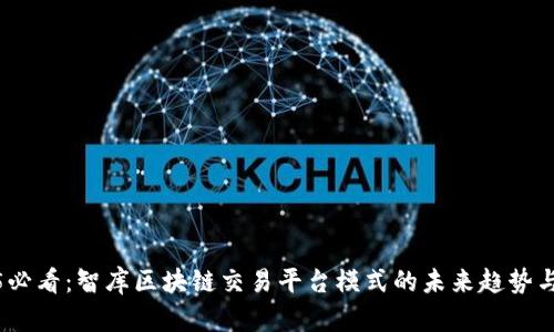 2025必看：智库区块链交易平台模式的未来趋势与机遇