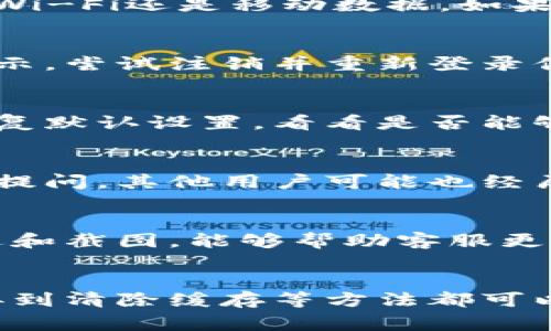 如果你的TP钱包找不到钱包按钮，可能是由于应用界面更新、用户设置或其他技术问题导致的。以下是一些常见的解决方案，可以帮助你找到钱包按钮：

1. 检查应用更新
首先，确保你的TP钱包应用是最新版本。开发者会定期更新应用，以修复bug和改进用户体验。如果你的应用没有更新，可能会导致一些功能无法正常使用。前往应用商店检查是否有可用的更新，并进行更新。

2. 重启应用
有时候，应用可能因为临时问题而无法正常显示界面。尝试关闭TP钱包应用并重新打开，看是否能够解决问题。你也可以尝试重启手机，有时这可以清除内存中的问题。

3. 清除应用缓存
如果重启应用没有效果，可以尝试清除应用缓存。在手机设置中找到TP钱包，进入存储选项，点击“清除缓存”。这将帮助清除可能影响应用正常运行的数据。

4. 检查网络连接
网络问题也可能导致应用某些功能无法加载。确保你的手机连接到稳定的互联网，无论是Wi-Fi还是移动数据。如果网络信号不佳，可以尝试切换到另一种网络。

5. 登录状态检查
确认你是否已经成功登录到TP钱包。有时，未登录或登录状态异常会导致某些功能无法显示。尝试注销并重新登录你的账户。

6. 查看设置
检查TP钱包应用中的设置选项。有可能某些设置导致钱包按钮被隐藏或禁用。可以尝试恢复默认设置，看看是否能够找到钱包按钮。

7. 寻找官方帮助
如果以上方法都无法解决问题，建议访问TP钱包的官方网站或社区论坛，寻找帮助文档或提问。其他用户可能也经历过相同的问题，他们的经验可能会对你有所帮助。

8. 联系客服
如果确认所有操作都正常，但问题依然存在，可以直接联系TP钱包的客服。提供详细的描述和截图，能够帮助客服更快地识别和解决你的问题。

总结
当TP钱包找不到钱包按钮时，逐步排查常见问题是非常重要的。从应用更新到网络连接，再到清除缓存等方法都可以尝试。如果问题依然无法解决，寻求官方帮助会是最好的选择。