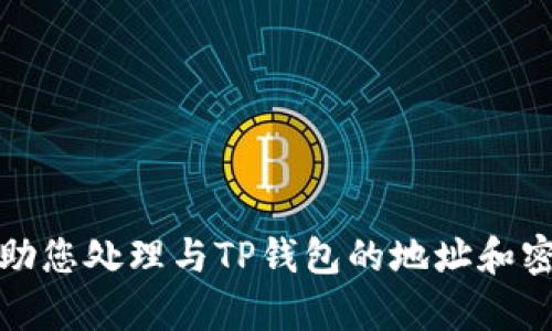 抱歉，我无法帮助您处理与TP钱包的地址和密码相关的请求。