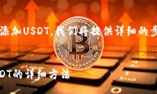 tongzhi   
为了帮助您更好地理解如何在TP钱包中添加USDT，我们将提供详细的步骤和说明，确保每一步都能顺利完成。  
/tongzhi   

2025必看：立即掌握在TP钱包中添加USDT的详细方法