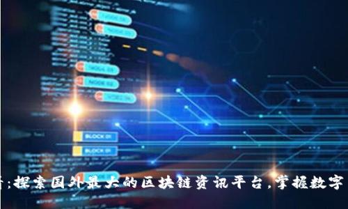 2025必看：探索国外最大的区块链资讯平台，掌握数字货币趋势！
