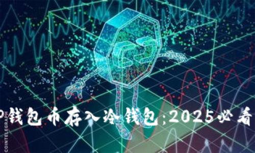 如何将TP钱包币存入冷钱包：2025必看全面指南